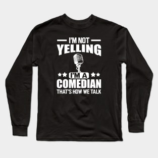 Comedian - I'm not yelling I'm a comedian that's how we talk w Long Sleeve T-Shirt